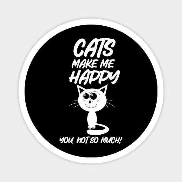 Cats Make Me Happy You Not So Much Magnet by RelianceDesign